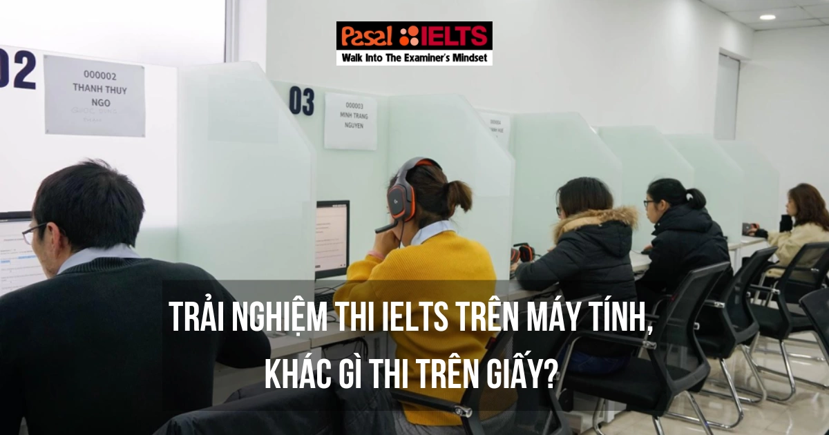 TRẢI NGHIỆM THI IELTS TRÊN MÁY TÍNH: KHÁC GÌ THI TRÊN GIẤY?