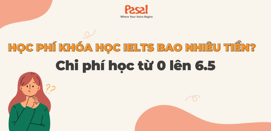 Học phí khóa học IELTS bao nhiêu tiền? Chi phí học từ 0 lên 6.5