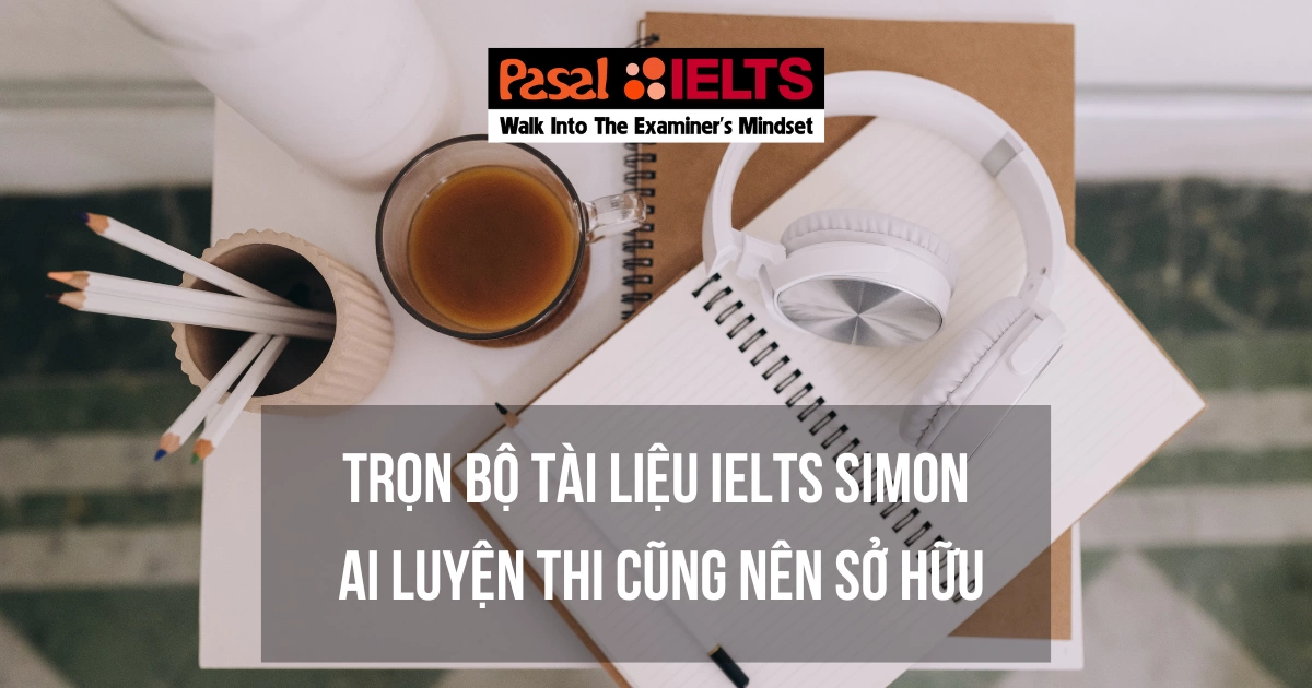 TRỌN BỘ TÀI LIỆU IELTS SIMON AI LUYỆN THI CŨNG NÊN SỞ HỮU