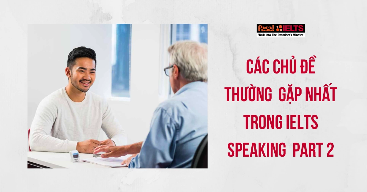 TỔNG HỢP CÁC CHỦ ĐỀ SPEAKING IELTS PART 2 PHỔ BIẾN NHẤT 