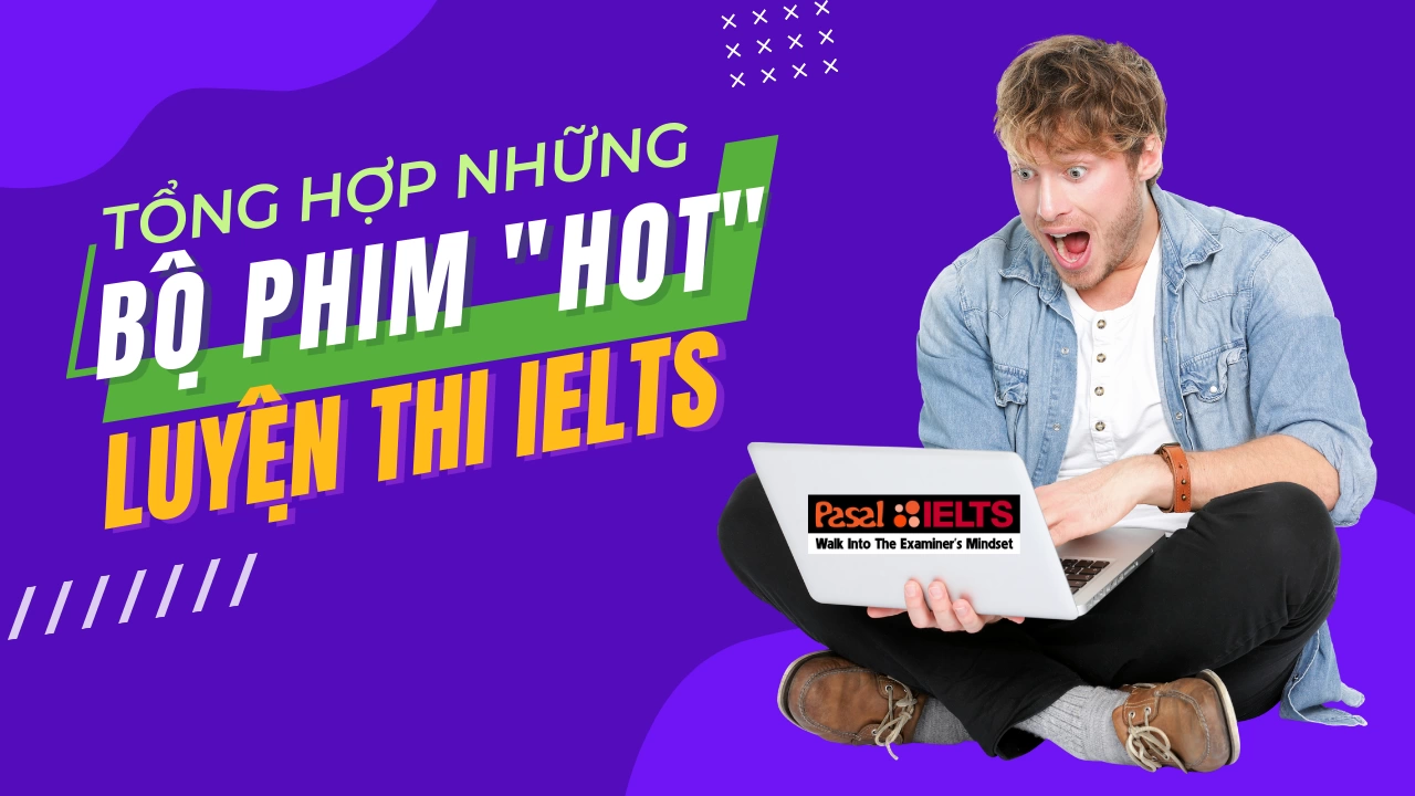 TỔNG HỢP NHỮNG BỘ PHIM TIẾNG ANH HOT NHẤT GIÚP LUYỆN THI IELTS