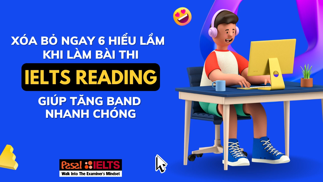 Xóa bỏ ngay 6 hiểu lầm khi làm bài IELTS Reading giúp nâng band nhanh chóng